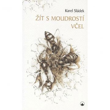 Žít s moudrostí včel – Karel Sládek