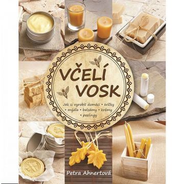 Včelí vosk - Jak si vyrobit domácí svíčky, mýdla, balzámy